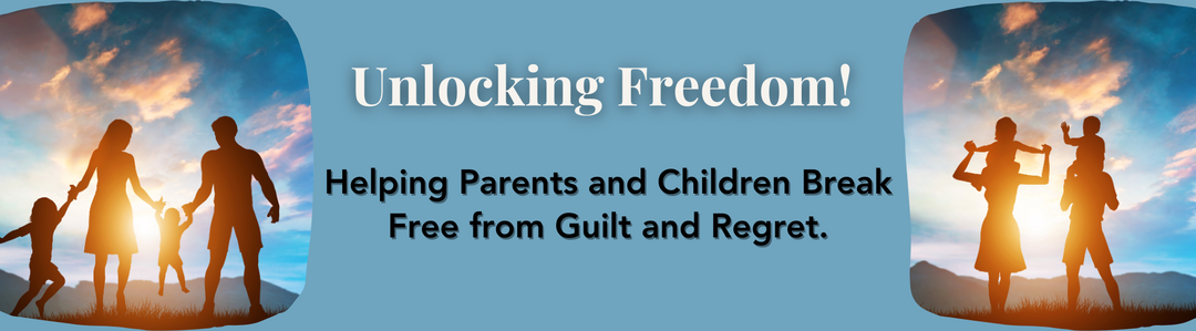 Unlocking Freedom: Helping Parents and Children Break Free from Guilt and Regret